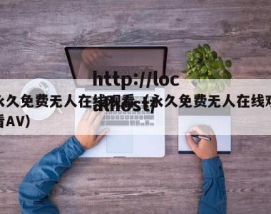 永久免费无人在线观看（永久免费无人在线观看AV）