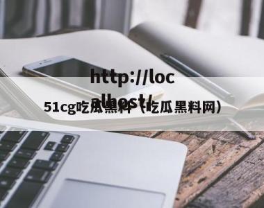 51cg吃瓜黑料（吃瓜黑料网）