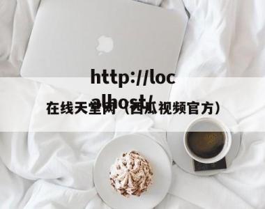 在线天堂网（西瓜视频官方）