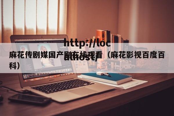 麻花传剧媒国产剧在线观看(麻花影视百度百科)